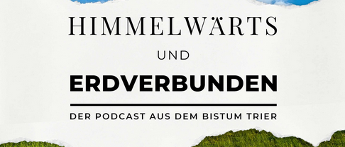 Das Bild zeigt oben einen blauen Himmel und unten eine grüne Landschaft, dazwischen den Text 'Himmelwärts und Erdverbunden' und das Logo des Bistums Trier